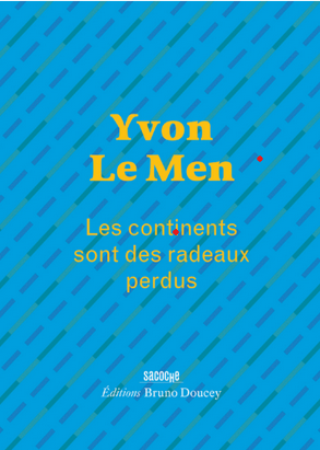 Parution  le 1er mars 2024 dans la collection Sacoche des Editions de Bruno Doucey « Les continents sont des radeaux perdus », version synthétique de la trilogie d’Yvon Le Men qui avait été récompensée par le Goncourt de poésie 2019.